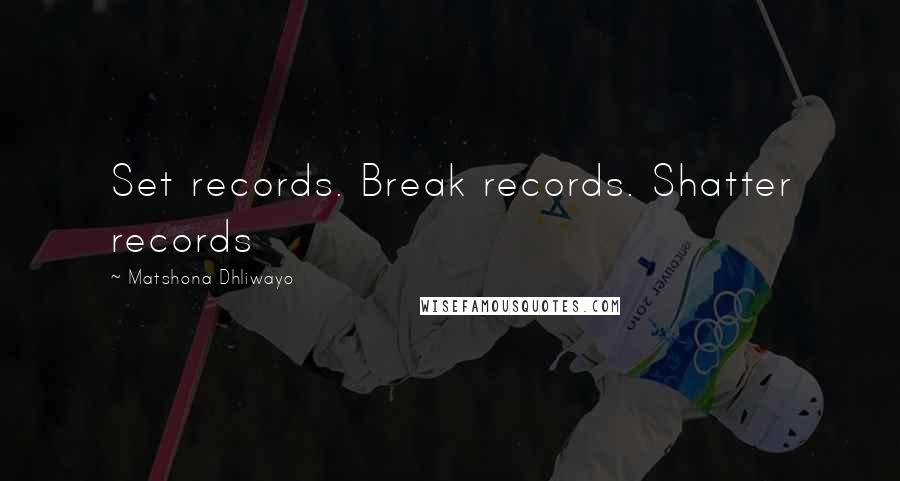Matshona Dhliwayo Quotes: Set records. Break records. Shatter records