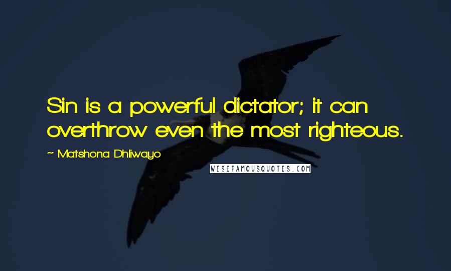 Matshona Dhliwayo Quotes: Sin is a powerful dictator; it can overthrow even the most righteous.