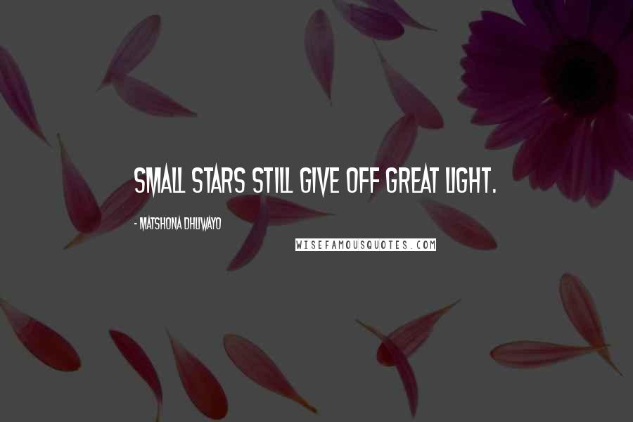 Matshona Dhliwayo Quotes: Small stars still give off great light.