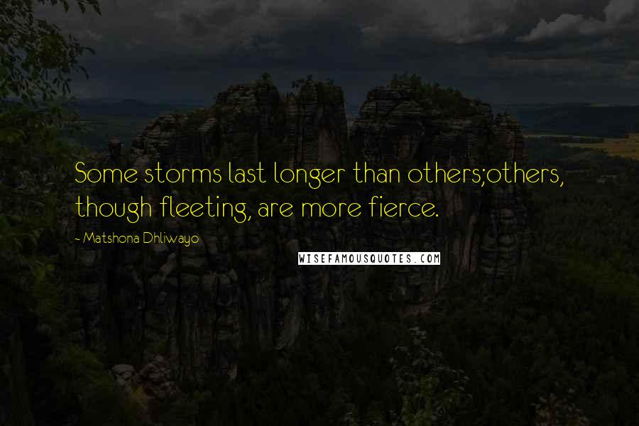Matshona Dhliwayo Quotes: Some storms last longer than others;others, though fleeting, are more fierce.