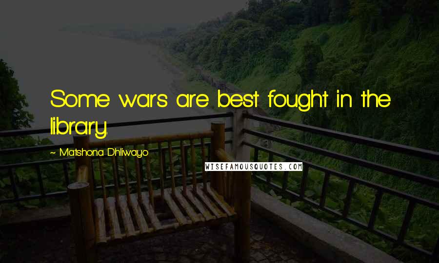 Matshona Dhliwayo Quotes: Some wars are best fought in the library.