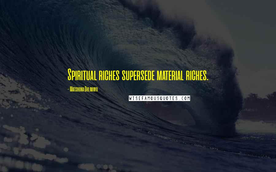 Matshona Dhliwayo Quotes: Spiritual riches supersede material riches.