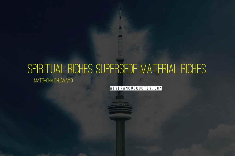 Matshona Dhliwayo Quotes: Spiritual riches supersede material riches.