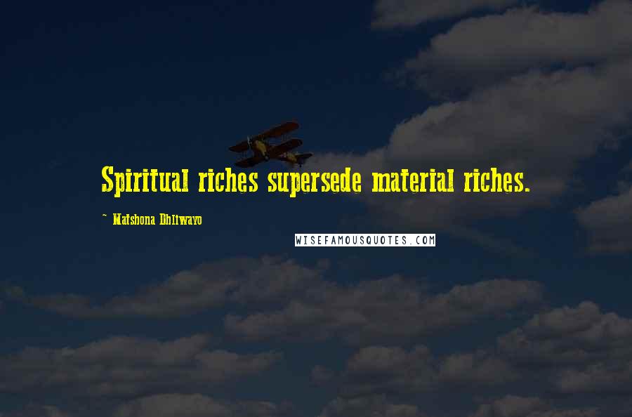 Matshona Dhliwayo Quotes: Spiritual riches supersede material riches.