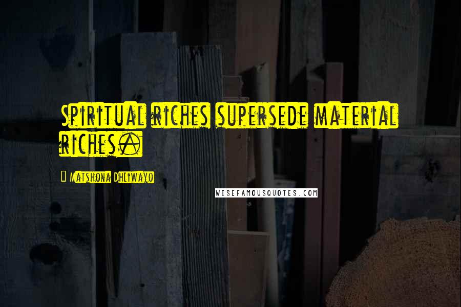 Matshona Dhliwayo Quotes: Spiritual riches supersede material riches.