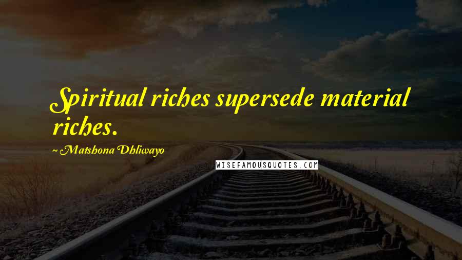 Matshona Dhliwayo Quotes: Spiritual riches supersede material riches.