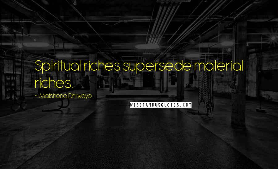 Matshona Dhliwayo Quotes: Spiritual riches supersede material riches.