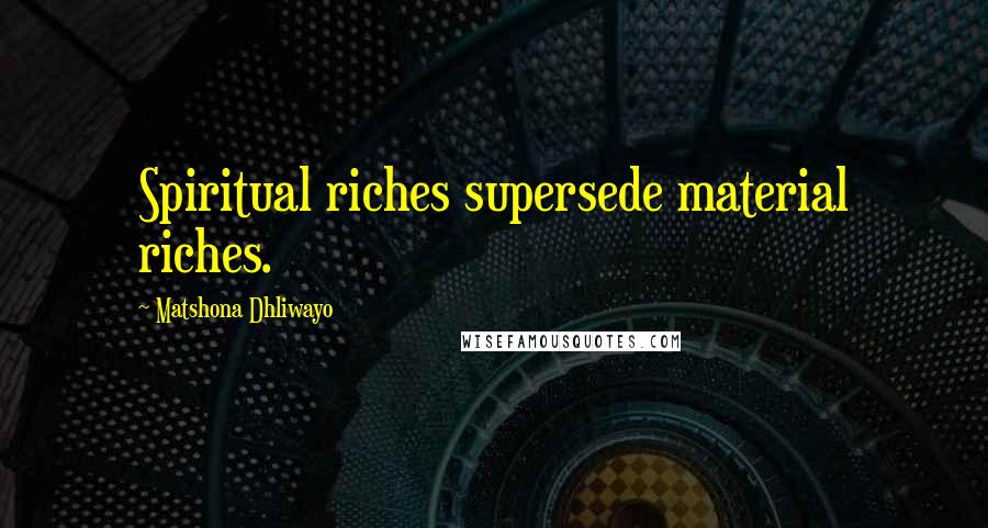 Matshona Dhliwayo Quotes: Spiritual riches supersede material riches.