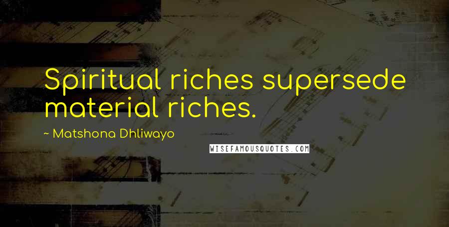 Matshona Dhliwayo Quotes: Spiritual riches supersede material riches.
