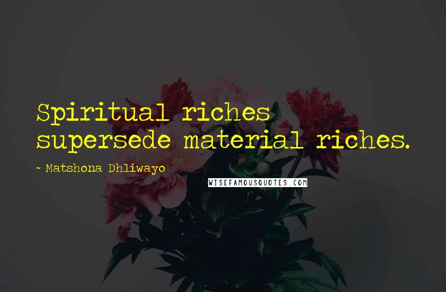 Matshona Dhliwayo Quotes: Spiritual riches supersede material riches.