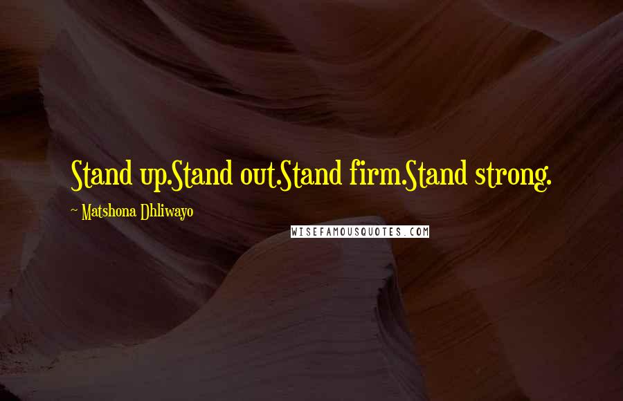 Matshona Dhliwayo Quotes: Stand up.Stand out.Stand firm.Stand strong.