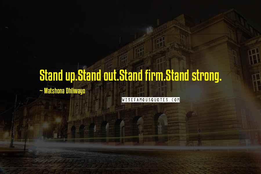 Matshona Dhliwayo Quotes: Stand up.Stand out.Stand firm.Stand strong.