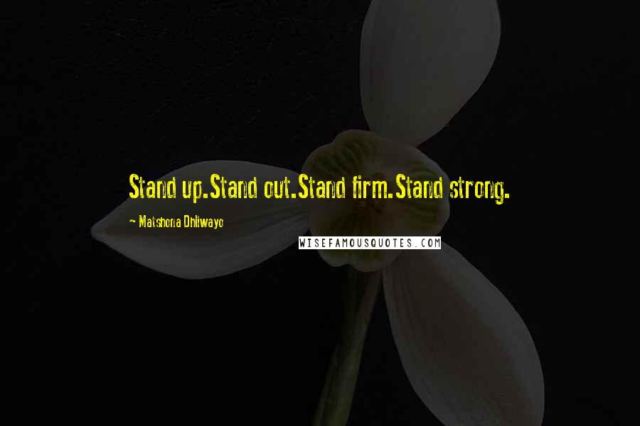 Matshona Dhliwayo Quotes: Stand up.Stand out.Stand firm.Stand strong.