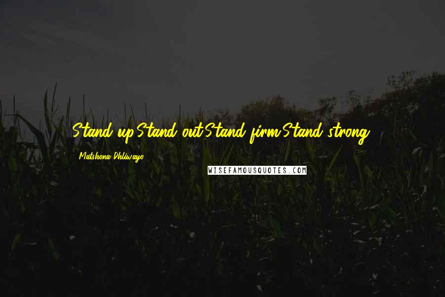 Matshona Dhliwayo Quotes: Stand up.Stand out.Stand firm.Stand strong.