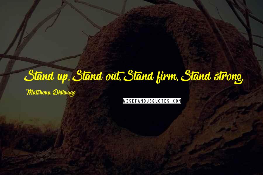 Matshona Dhliwayo Quotes: Stand up.Stand out.Stand firm.Stand strong.