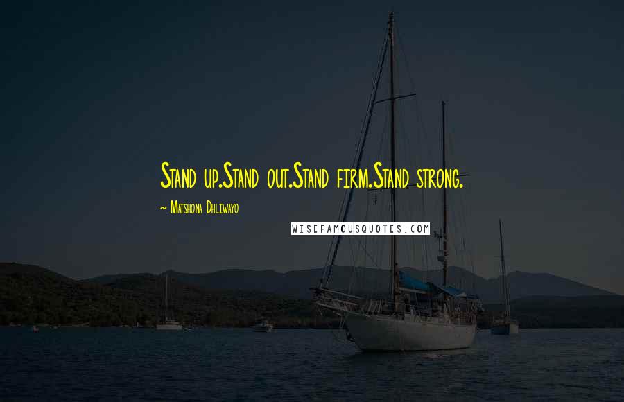 Matshona Dhliwayo Quotes: Stand up.Stand out.Stand firm.Stand strong.