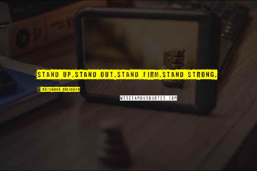 Matshona Dhliwayo Quotes: Stand up.Stand out.Stand firm.Stand strong.