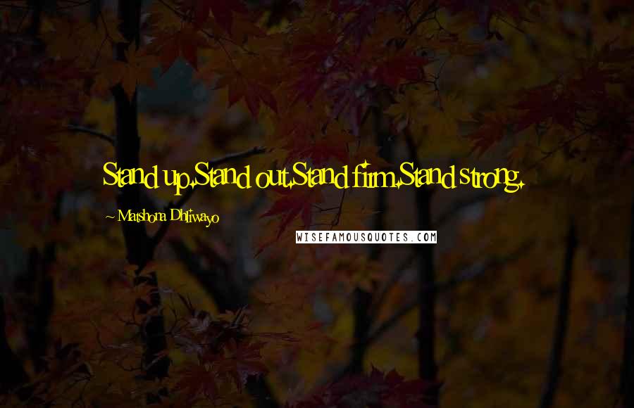 Matshona Dhliwayo Quotes: Stand up.Stand out.Stand firm.Stand strong.