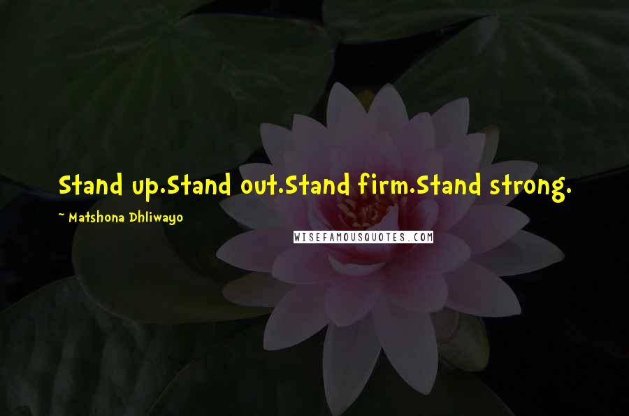 Matshona Dhliwayo Quotes: Stand up.Stand out.Stand firm.Stand strong.