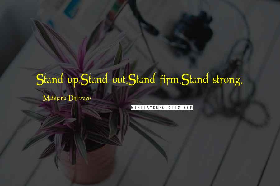 Matshona Dhliwayo Quotes: Stand up.Stand out.Stand firm.Stand strong.