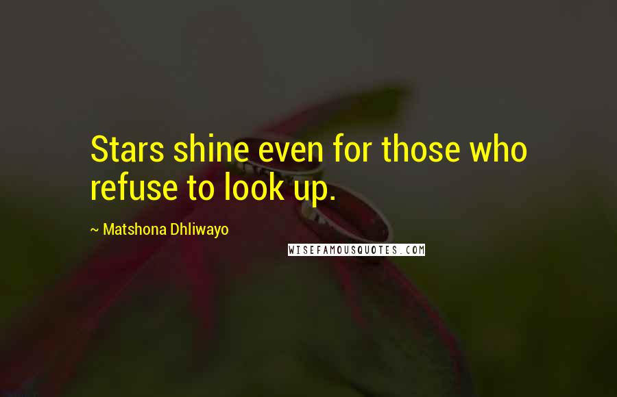 Matshona Dhliwayo Quotes: Stars shine even for those who refuse to look up.