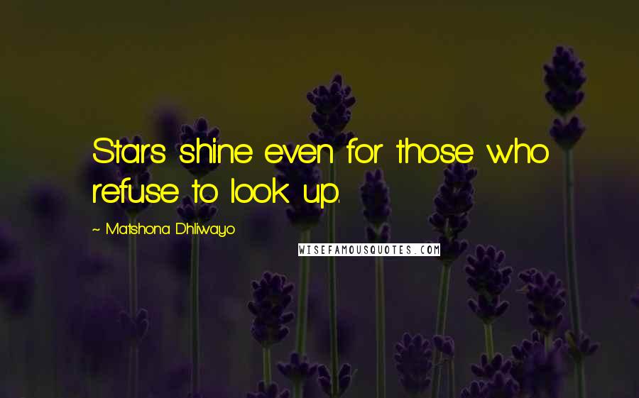 Matshona Dhliwayo Quotes: Stars shine even for those who refuse to look up.