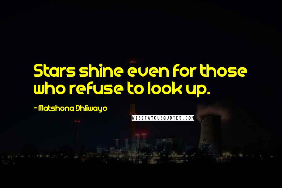 Matshona Dhliwayo Quotes: Stars shine even for those who refuse to look up.