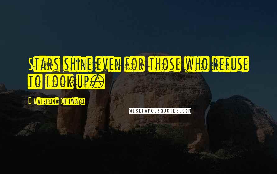 Matshona Dhliwayo Quotes: Stars shine even for those who refuse to look up.