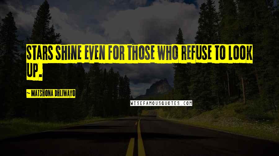 Matshona Dhliwayo Quotes: Stars shine even for those who refuse to look up.