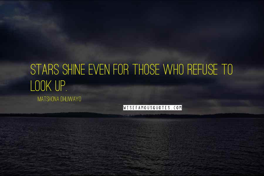 Matshona Dhliwayo Quotes: Stars shine even for those who refuse to look up.