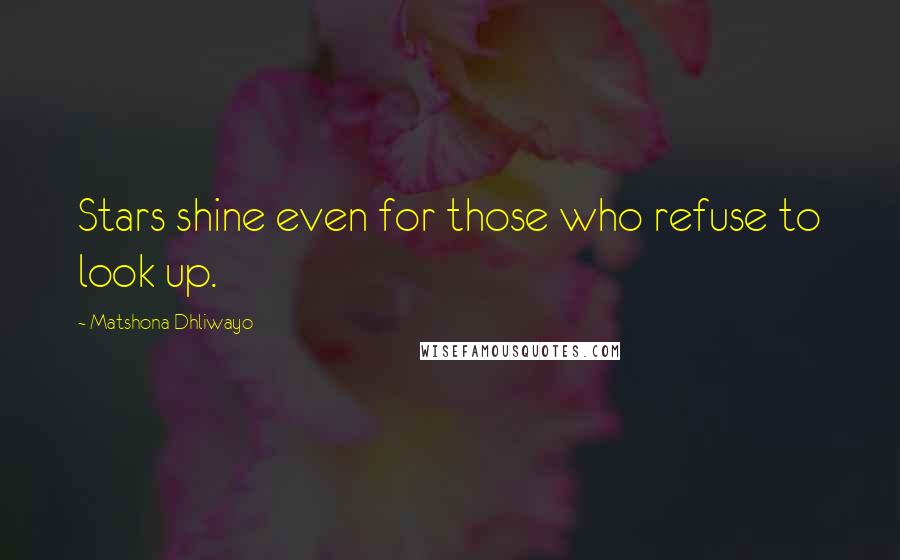 Matshona Dhliwayo Quotes: Stars shine even for those who refuse to look up.