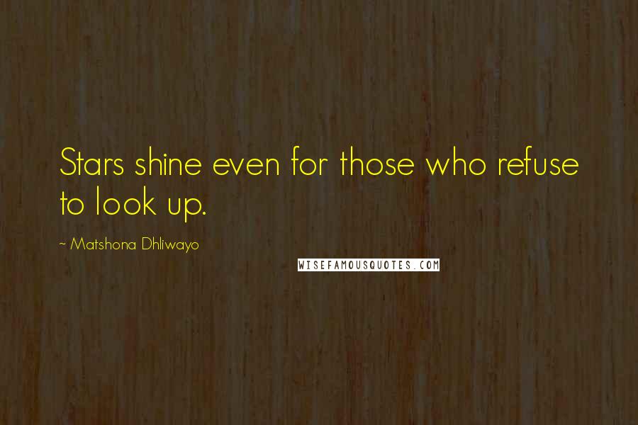 Matshona Dhliwayo Quotes: Stars shine even for those who refuse to look up.