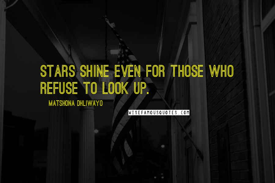 Matshona Dhliwayo Quotes: Stars shine even for those who refuse to look up.