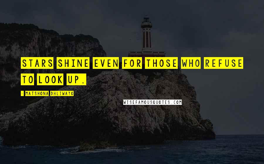 Matshona Dhliwayo Quotes: Stars shine even for those who refuse to look up.