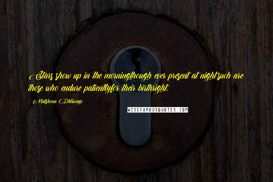 Matshona Dhliwayo Quotes: Stars show up in the morningthough ever present at night,such are those who endure patientlyfor their birthright.