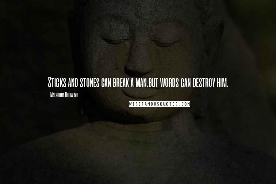 Matshona Dhliwayo Quotes: Sticks and stones can break a man,but words can destroy him.