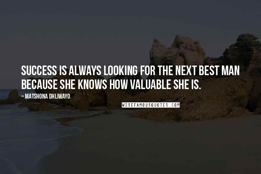 Matshona Dhliwayo Quotes: Success is always looking for the next best man because she knows how valuable she is.
