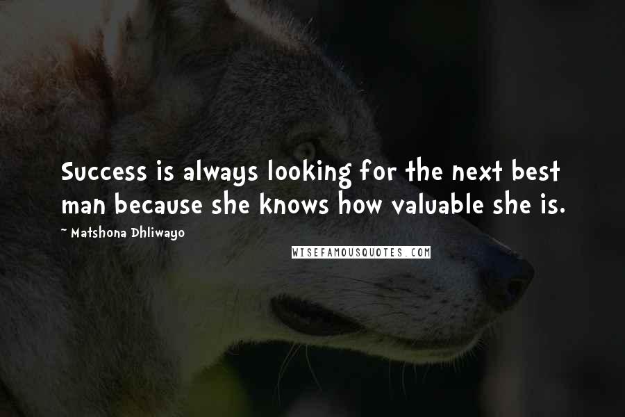 Matshona Dhliwayo Quotes: Success is always looking for the next best man because she knows how valuable she is.
