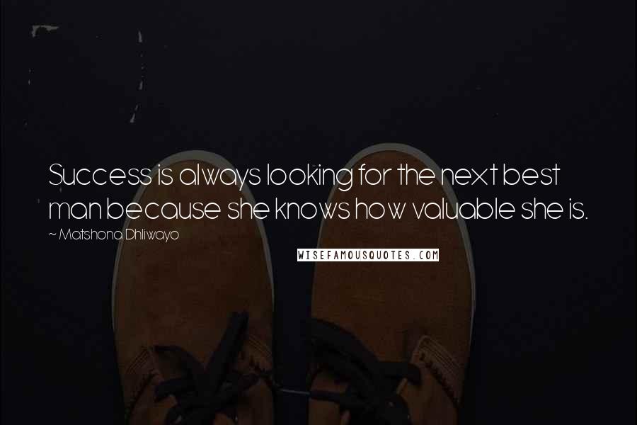 Matshona Dhliwayo Quotes: Success is always looking for the next best man because she knows how valuable she is.