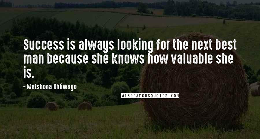Matshona Dhliwayo Quotes: Success is always looking for the next best man because she knows how valuable she is.