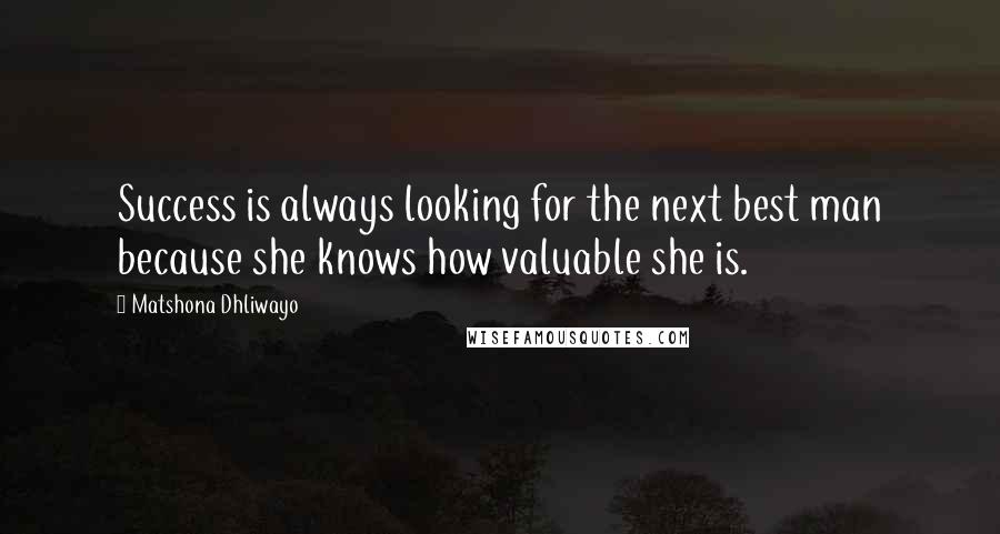 Matshona Dhliwayo Quotes: Success is always looking for the next best man because she knows how valuable she is.