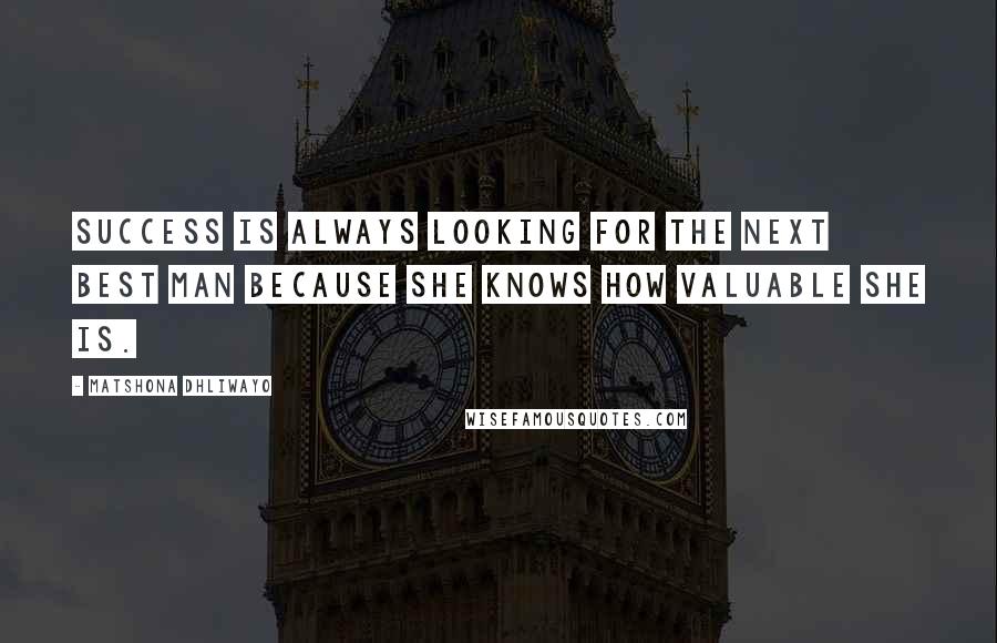 Matshona Dhliwayo Quotes: Success is always looking for the next best man because she knows how valuable she is.