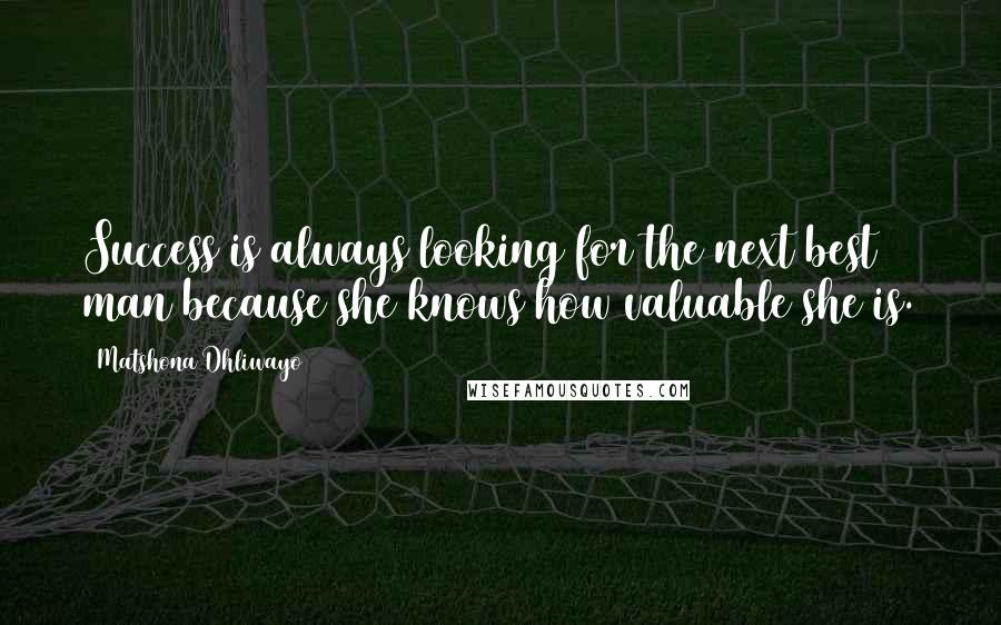 Matshona Dhliwayo Quotes: Success is always looking for the next best man because she knows how valuable she is.