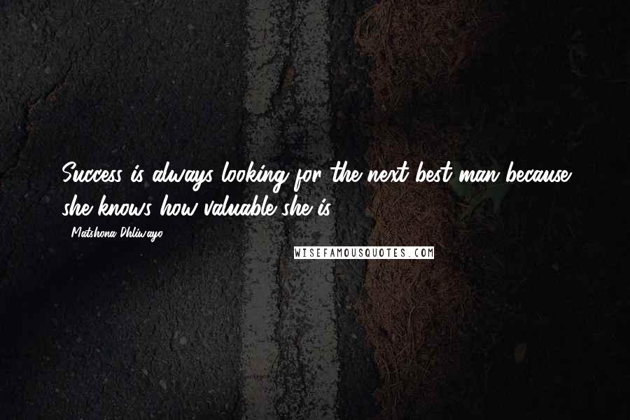 Matshona Dhliwayo Quotes: Success is always looking for the next best man because she knows how valuable she is.