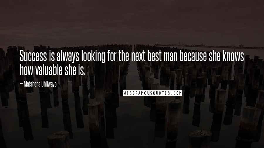 Matshona Dhliwayo Quotes: Success is always looking for the next best man because she knows how valuable she is.