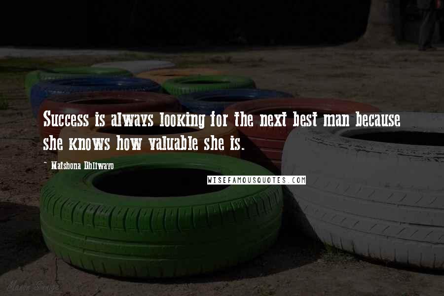Matshona Dhliwayo Quotes: Success is always looking for the next best man because she knows how valuable she is.