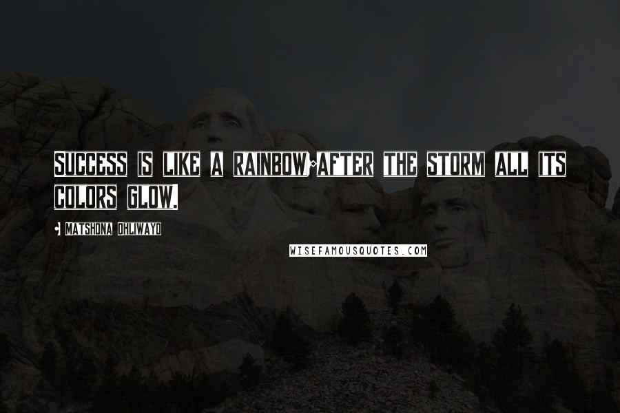 Matshona Dhliwayo Quotes: Success is like a rainbow;after the storm all its colors glow.