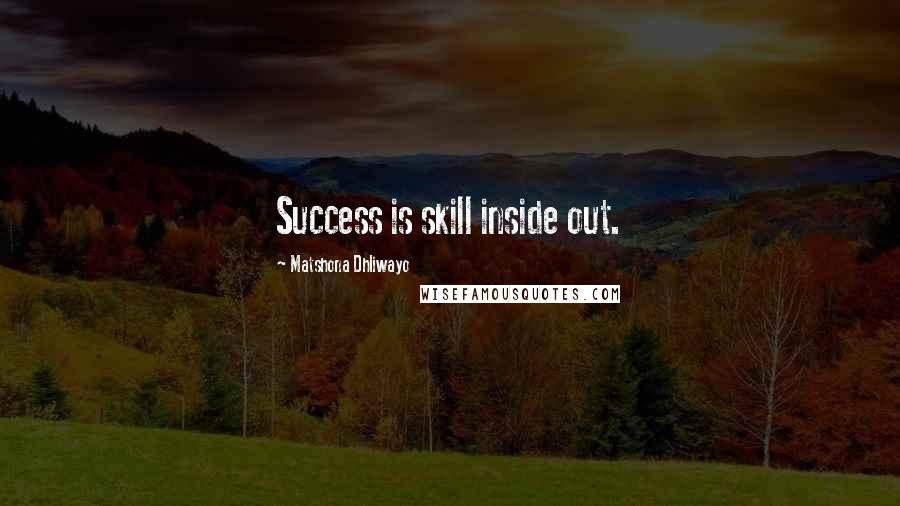 Matshona Dhliwayo Quotes: Success is skill inside out.
