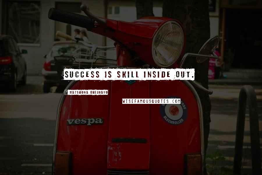 Matshona Dhliwayo Quotes: Success is skill inside out.