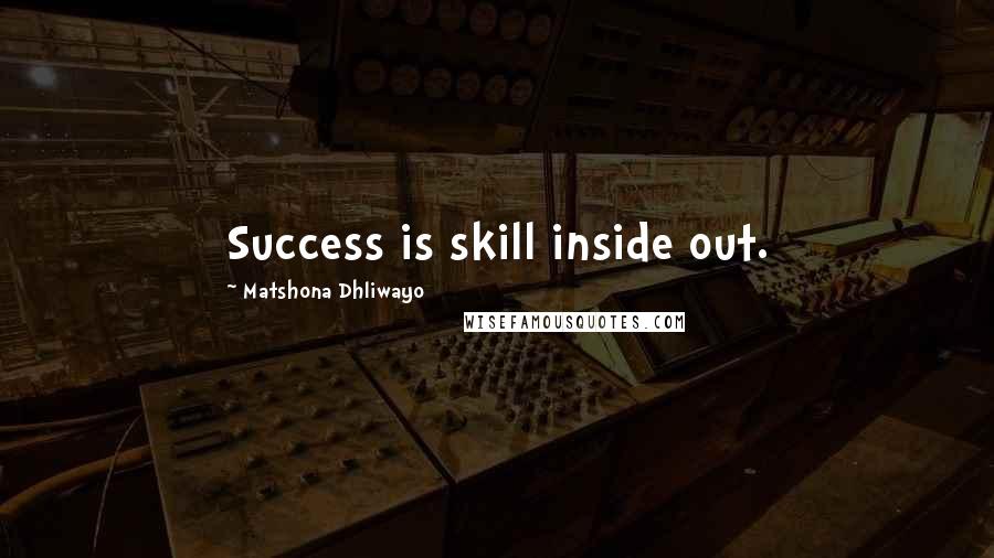 Matshona Dhliwayo Quotes: Success is skill inside out.